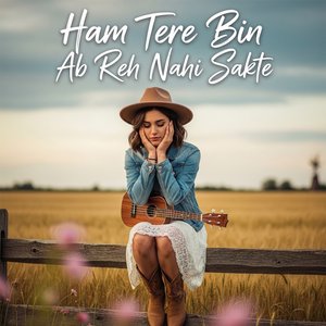 Ham Tere Bin Ab Reh Nahi Sakte