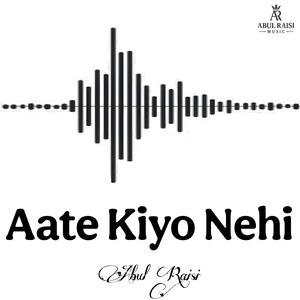 Aate Kiyo Nehi