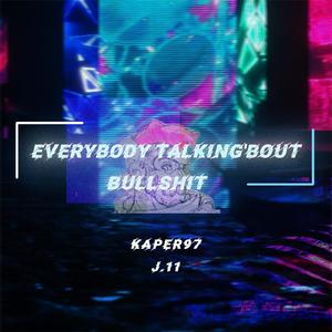 EVERYBODY TALKING'BOUT B******T