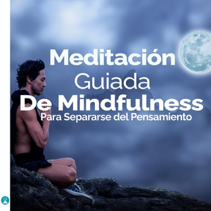 Meditación Guiada De Mindfulness Para Separarse Del Pensamiento