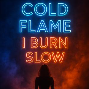 Cold flame i burn slow