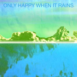 Only Happy When It Rains