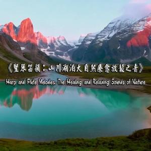 《豎琴笛韻：山川湖泊大自然療愈放鬆之音》Harp and Flute Melodies: The Healing and Relaxing Sounds of Nature