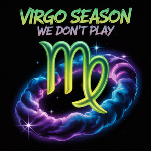 Virgo Season (We Don’t Play)