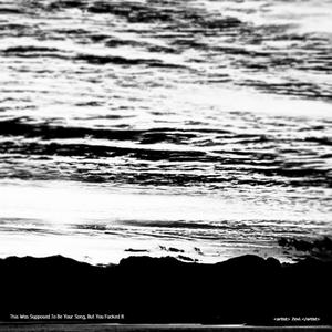 This Was Supposed To Be Your Song, But You ****ed It