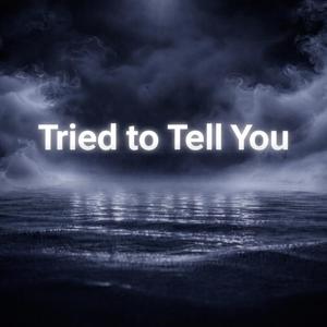 Tried to Tell You