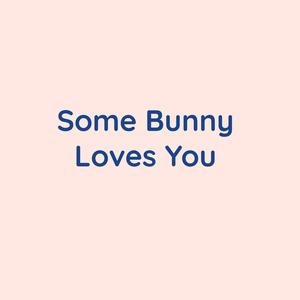 Some Bunny Loves You