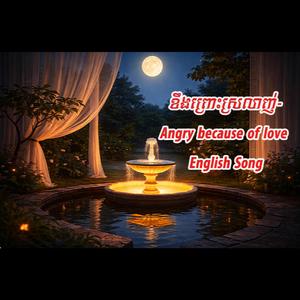 ខឹងព្រោះស្រលាញ់-Angry because of love English Song