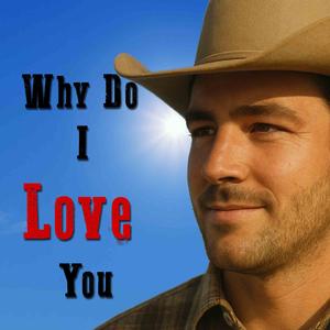 Why Do I Love You?