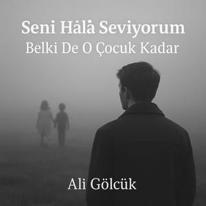 Seni Hala Seviyorum Belki De O Çocuk Kadar