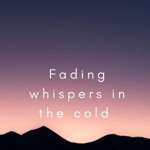 Fading whispers in the cold