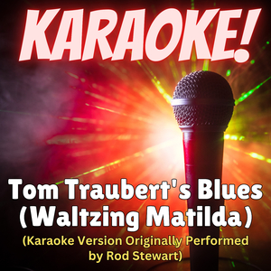 Tom Traubert's Blues (Waltzing Matilda) [Karaoke Version Originally Performed by Rod Stewart]