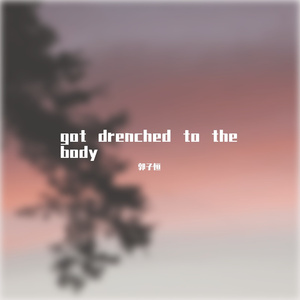 got drenched to the body