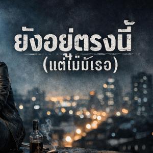 ยังอยู่ตรงนี้(แต่ไม่มีเธอ)