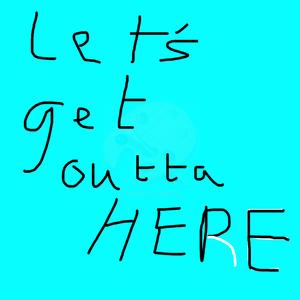 Let's Get Outta Here