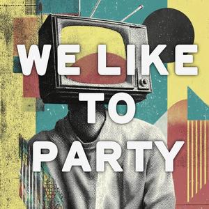 WE LIKE TO PARTY