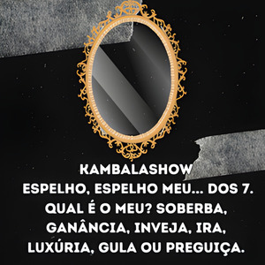 Espelho, Espelho Meu... Dos 7. Qual É o Meu? Soberba, Ganância, Inveja, Ira, Luxúria, Gula ou Preguiça.