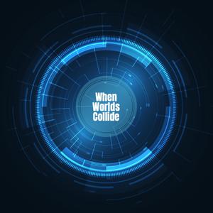 When Worlds Collide