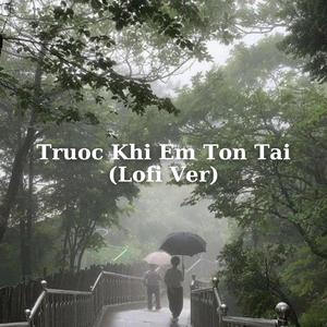 Trước Khi Em Tồn Tại (Lofi Ver)