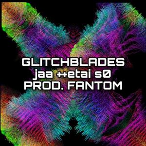 glitchblades (feat. etai s0)