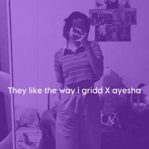 They like the way i gridd X ayesha