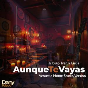 Aunque te Vayas Lejos (Home Studio Special Version - Original Ivan y Lucia)