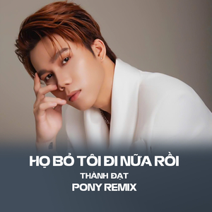 Họ Bỏ Tôi Đi Nữa Rồi - Thành Đạt Ft Pony Remix