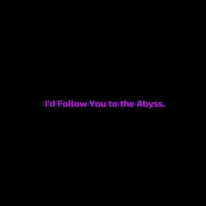 I'd Follow You to the Abyss