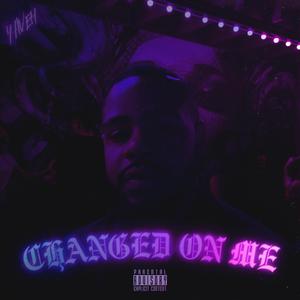 CHANGED ON ME