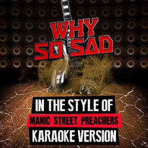 Why so Sad (In the Style of Manic Street Preachers) [Karaoke Version]