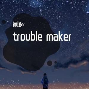 trouble maker