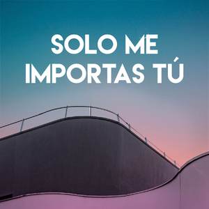 Solo Me Importas Tú