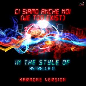 Ci Siamo Anche Noi (We Too Exist) [In the Style of Astrella D.] [Karaoke Version]
