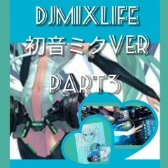 DJMIXLIFE初音ミクver part3
