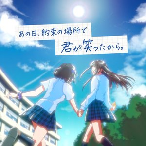 あの日、約束の場所で君が笑ったから。