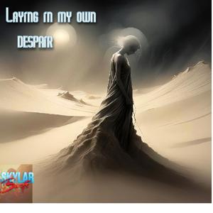 Laying in my own despair