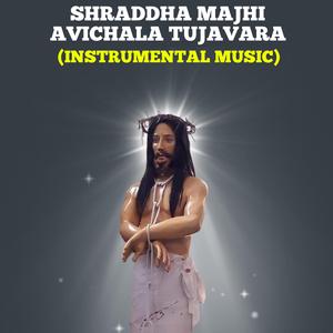 Shraddha Majhi Avichala Tujavara (Instrumental )