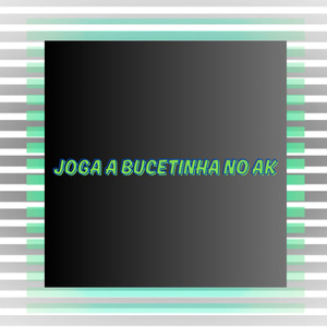 Joga a Bucetinha no Ak