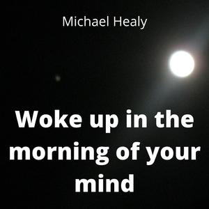 Woke Up In The Morning Of Your Mind