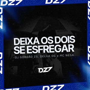 DEIXA OS DOIS SE ESFREGAR