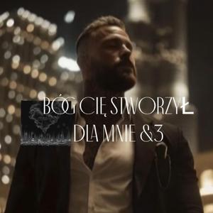 BÓG CIĘ STWORZYŁ DLA MNIE &3