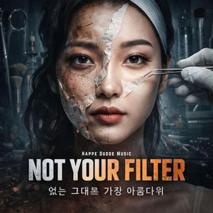 Not Your Filter (진짜는 안에 있다)