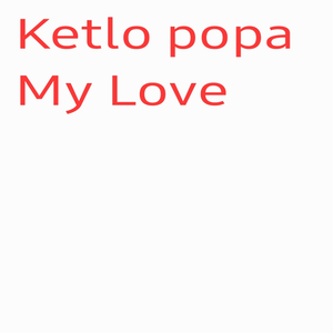Ketlo popa my love