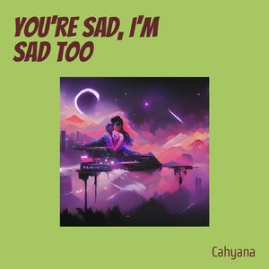 You're Sad, I'm Sad Too