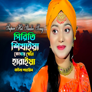 পিরিতি শিখাইয়া কোথায় গেলি হারাইয়া