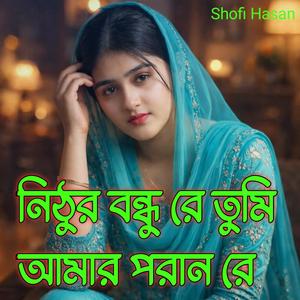 নিঠুর বন্ধু রে তুমি আমার পরান রে