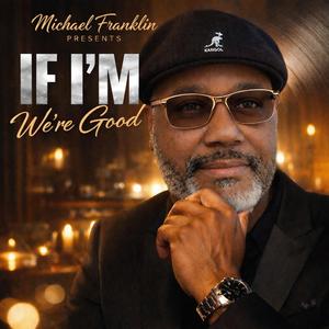 IF I'M GOOD, WE'RE GOOD