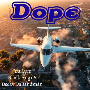Dope (feat. Deezy DaBandman & JettLyfe)