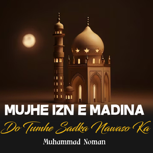 Mujhe Izn e Madina Do Tumhe Sadka Nawaso Ka