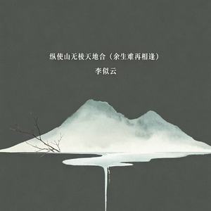 纵使山无棱天地合（余生难再相逢）